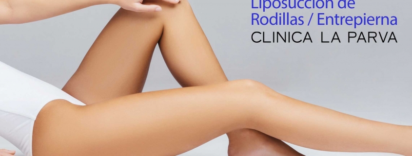 Liposuccion de rodillas y entrepierna cirugía plástica clínica la parva